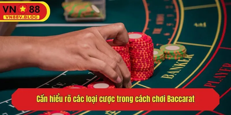 Cần hiểu rõ các loại cược trong cách chơi Baccarat