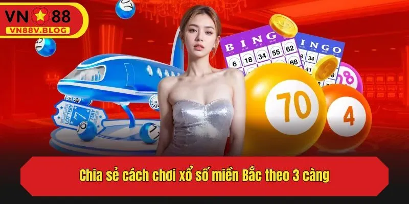 Chia sẻ cách chơi xổ số miền Bắc theo 3 càng
