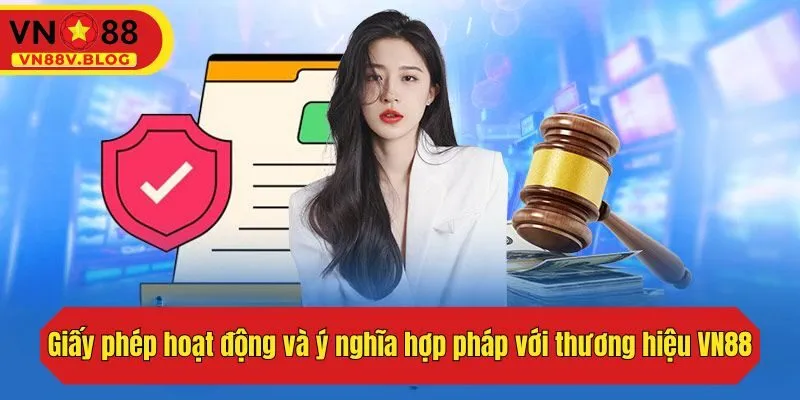 Giấy phép hoạt động và ý nghĩa hợp pháp với thương hiệu VN88