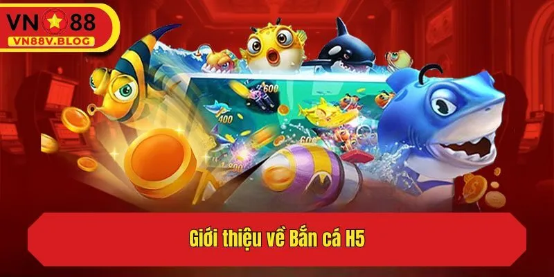 Giới thiệu về bắn cá H5