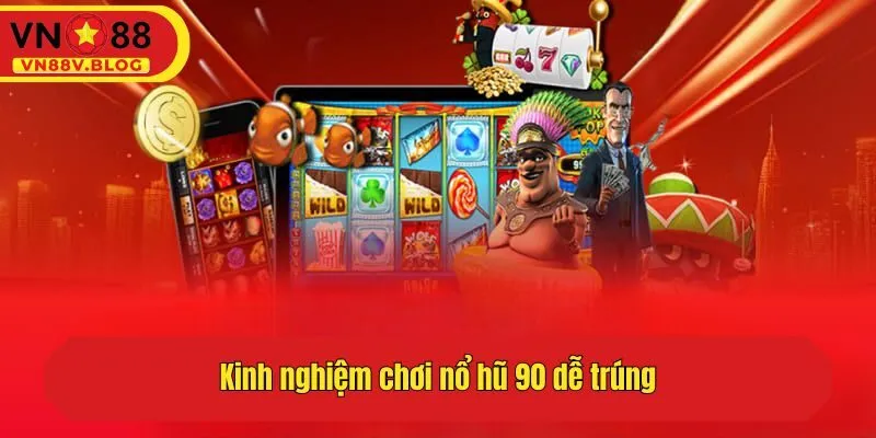 Kinh nghiệm chơi nổ hũ 90 dễ trúng 