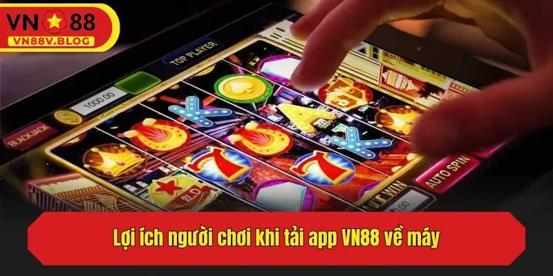 Lợi ích người chơi khi tải app VN88 về máy