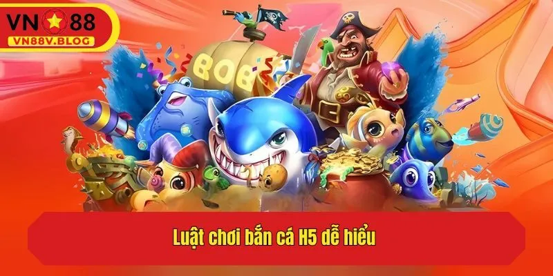 Luật chơi bắn cá H5 dễ hiểu