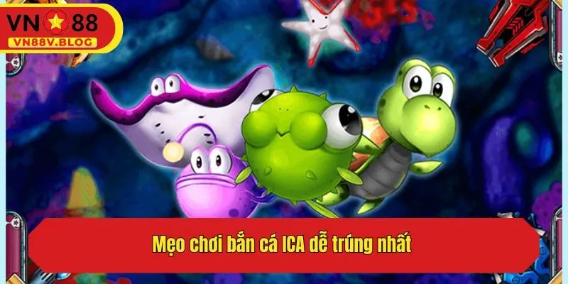 Mẹo chơi bắn cá ICA dễ trúng nhất 