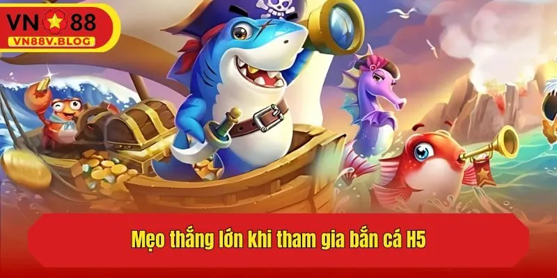 Mẹo thắng lớn khi tham gia bắn cá H5
