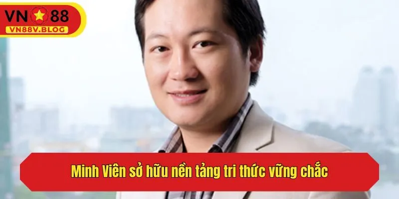 Minh Viên sở hữu nền tảng tri thức vững chắc