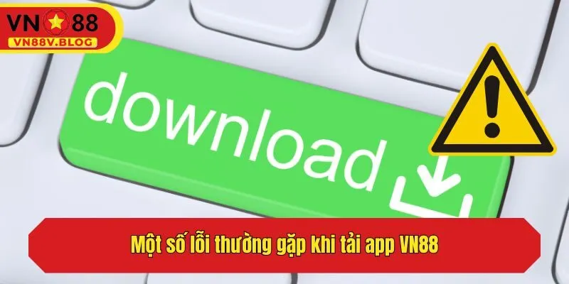 Một số lỗi thường gặp khi tải app nhà cái VN88