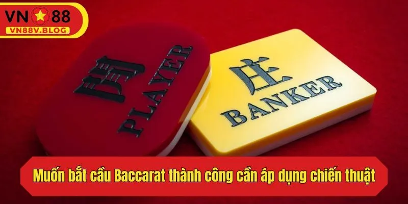 Muốn bắt cầu Baccarat thành công cần áp dụng chiến thuật