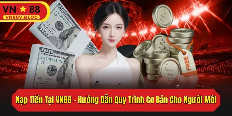 Nạp Tiền Tại VN88 – Hướng Dẫn Quy Trình Cơ Bản Cho Người Mới