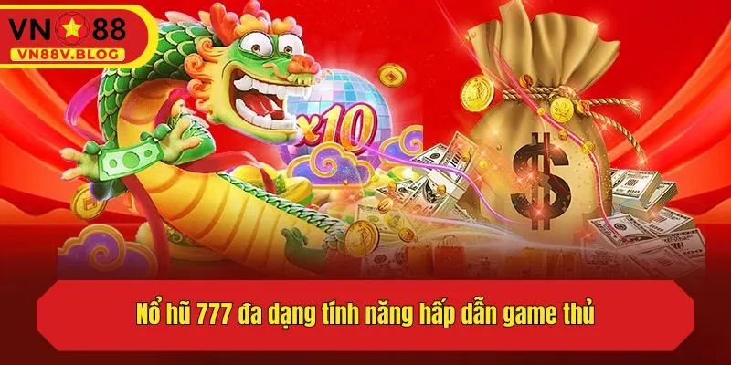 Nổ hũ 777 đa dạng tính năng hấp dẫn game thủ