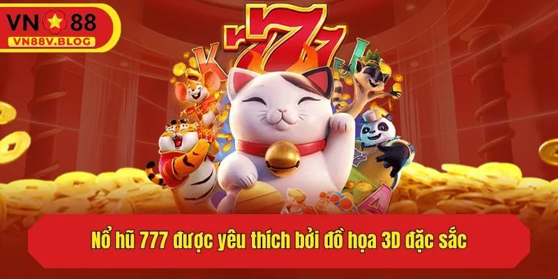 Nổ hũ 777 được yêu thích bởi đồ họa 3D đặc sắc