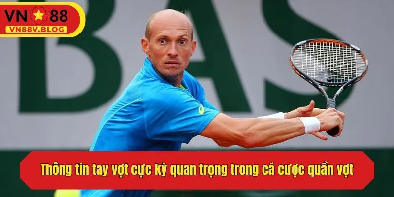 Thông tin tay vợt cực kỳ quan trọng trong cá cược quần vợt
