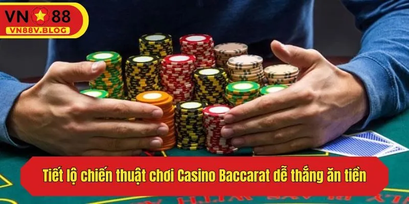 Tiết lộ chiến thuật chơi Casino Baccarat dễ thắng ăn tiền