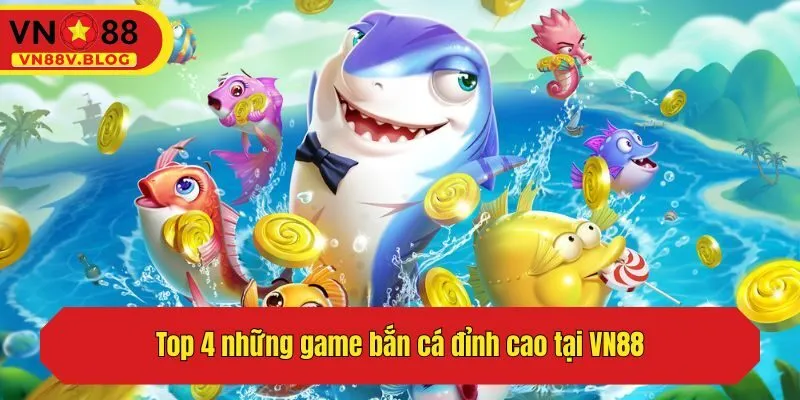 Top 4 những game bắn cá đỉnh cao tại VN88